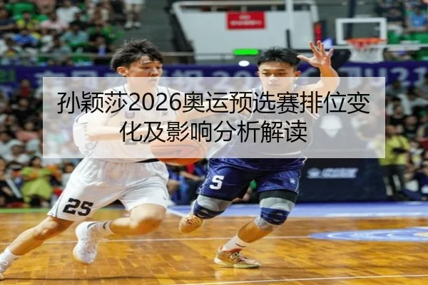 孙颖莎2026奥运预选赛排位变化及影响分析解读