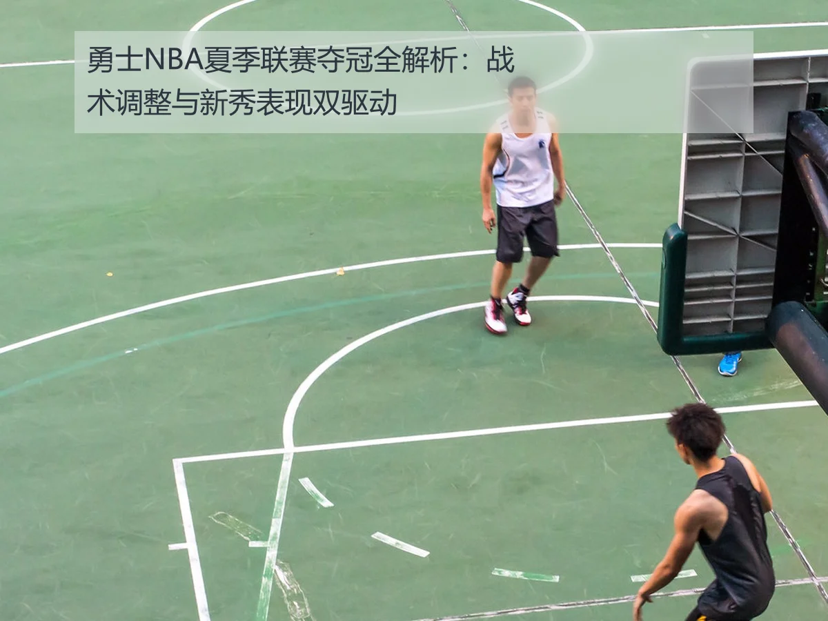 勇士NBA夏季联赛夺冠全解析:战术调整与新秀表现双驱动